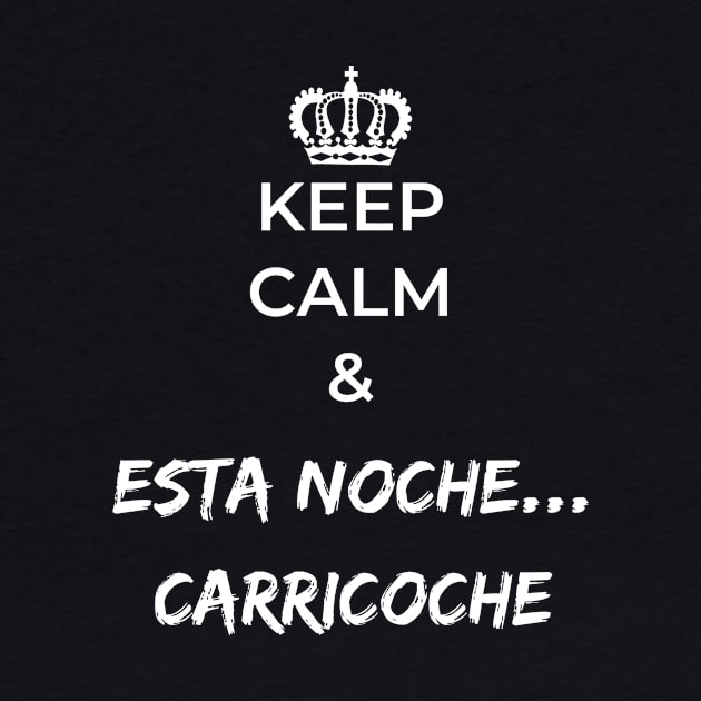 keep calm and esta noche carricoche by GOT A FEELING